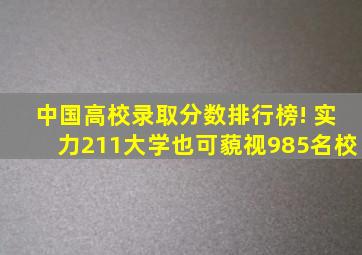 中国高校录取分数排行榜! 实力211大学也可藐视985名校